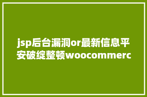 jsp后台漏洞or最新信息平安破绽整顿woocommerce 插件 SQL注入破绽