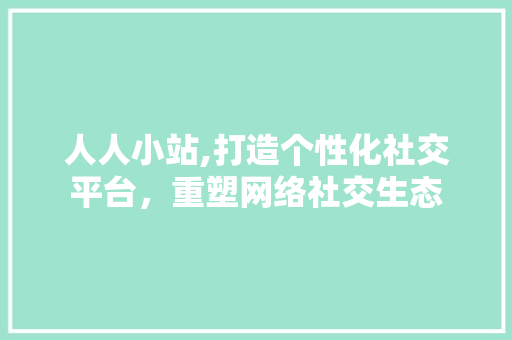 人人小站,打造个性化社交平台，重塑网络社交生态 GraphQL