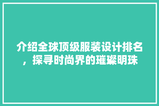 介绍全球顶级服装设计排名，探寻时尚界的璀璨明珠