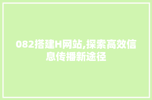 082搭建H网站,探索高效信息传播新途径 SQL