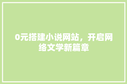 0元搭建小说网站，开启网络文学新篇章