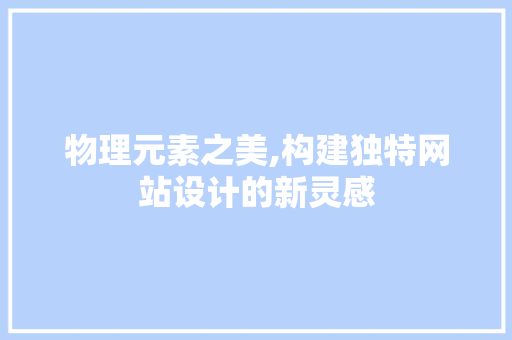 物理元素之美,构建独特网站设计的新灵感