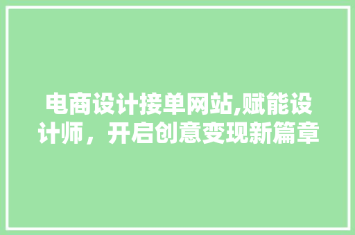 电商设计接单网站,赋能设计师，开启创意变现新篇章