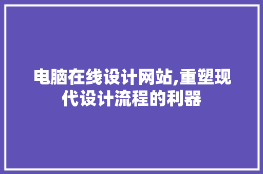 电脑在线设计网站,重塑现代设计流程的利器