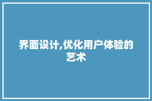 界面设计,优化用户体验的艺术