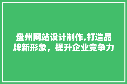 盘州网站设计制作,打造品牌新形象，提升企业竞争力 PHP