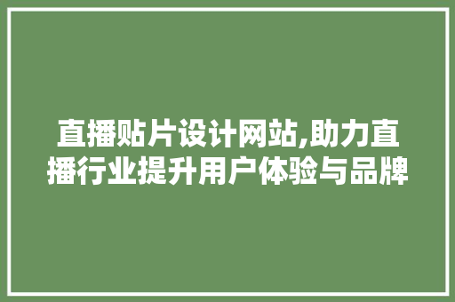 直播贴片设计网站,助力直播行业提升用户体验与品牌价值