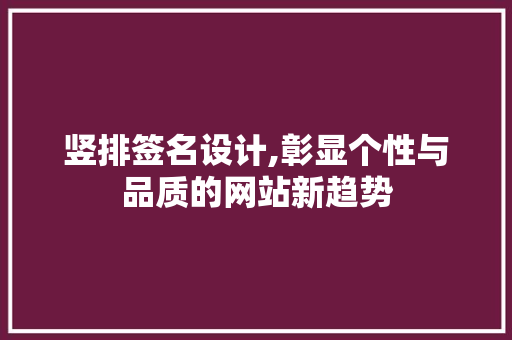 竖排签名设计,彰显个性与品质的网站新趋势