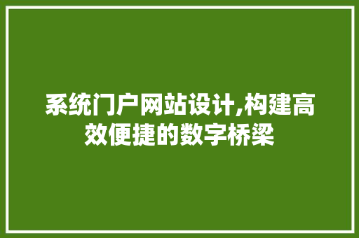 系统门户网站设计,构建高效便捷的数字桥梁