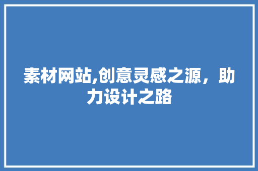 素材网站,创意灵感之源，助力设计之路