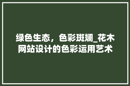 绿色生态，色彩斑斓_花木网站设计的色彩运用艺术