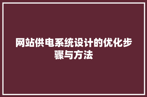 网站供电系统设计的优化步骤与方法