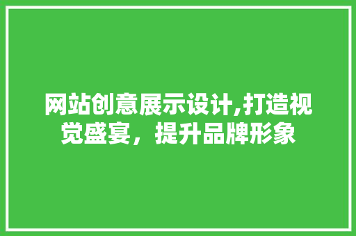 网站创意展示设计,打造视觉盛宴，提升品牌形象