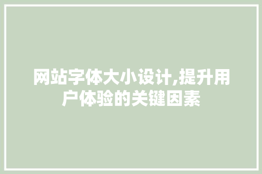 网站字体大小设计,提升用户体验的关键因素