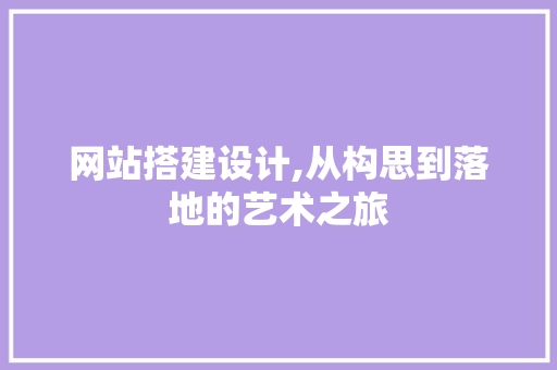 网站搭建设计,从构思到落地的艺术之旅 Angular