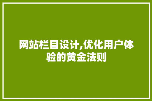 网站栏目设计,优化用户体验的黄金法则