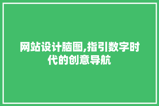 网站设计脑图,指引数字时代的创意导航 SQL