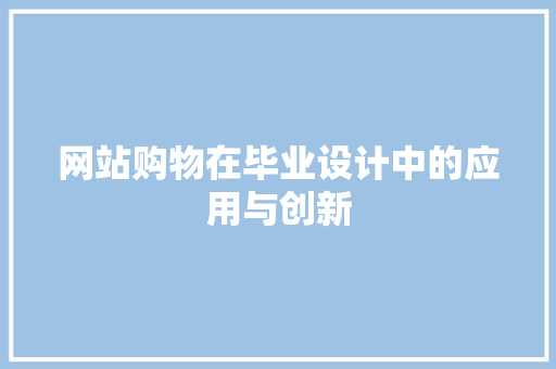 网站购物在毕业设计中的应用与创新