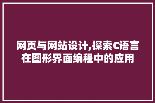 网页与网站设计,探索C语言在图形界面编程中的应用