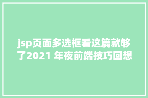 jsp页面多选框看这篇就够了2021 年夜前端技巧回想及将来瞻望 Node.js