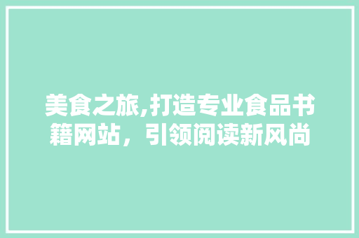 美食之旅,打造专业食品书籍网站，引领阅读新风尚