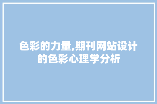 色彩的力量,期刊网站设计的色彩心理学分析 Angular