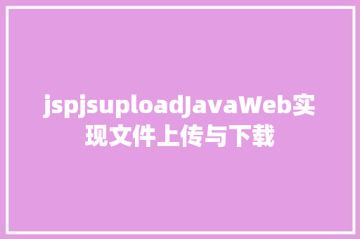 jspjsuploadJavaWeb实现文件上传与下载 Python