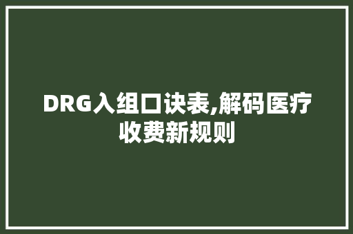 DRG入组口诀表,解码医疗收费新规则