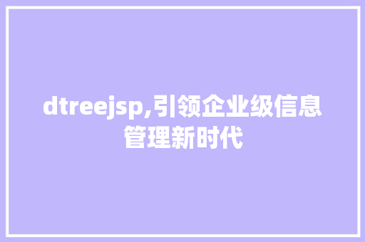 dtreejsp,引领企业级信息管理新时代 SQL