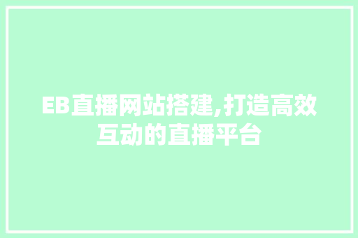 EB直播网站搭建,打造高效互动的直播平台