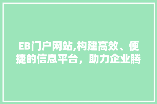 EB门户网站,构建高效、便捷的信息平台，助力企业腾飞