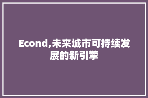 Econd,未来城市可持续发展的新引擎