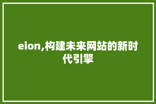 eion,构建未来网站的新时代引擎