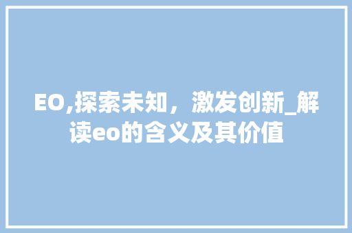 EO,探索未知，激发创新_解读eo的含义及其价值