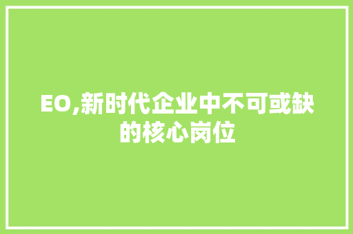 EO,新时代企业中不可或缺的核心岗位