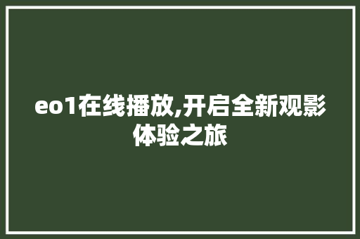 eo1在线播放,开启全新观影体验之旅