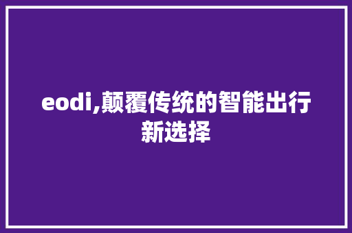 eodi,颠覆传统的智能出行新选择