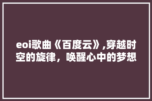 eoi歌曲《百度云》,穿越时空的旋律，唤醒心中的梦想