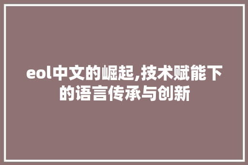 eol中文的崛起,技术赋能下的语言传承与创新