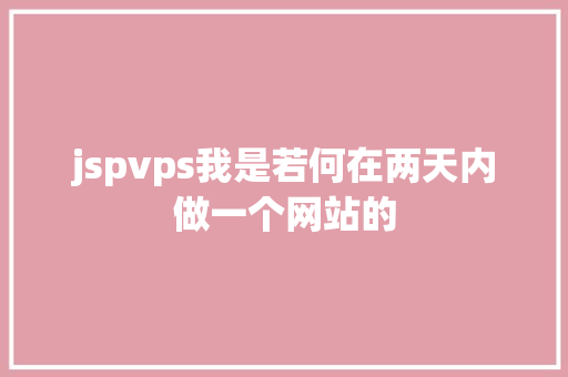 jspvps我是若何在两天内做一个网站的