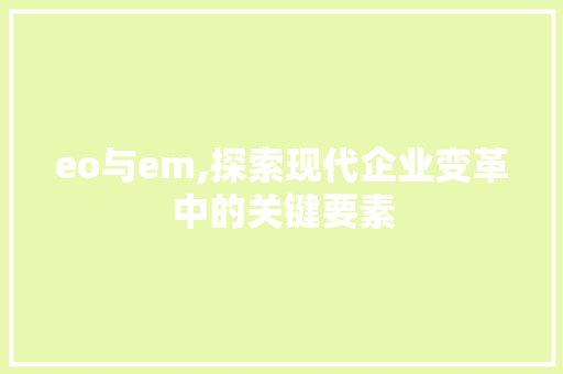 eo与em,探索现代企业变革中的关键要素