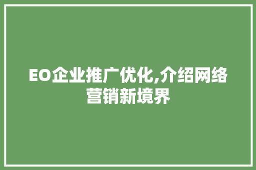 EO企业推广优化,介绍网络营销新境界