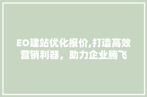 EO建站优化报价,打造高效营销利器，助力企业腾飞