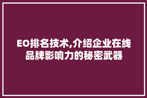 EO排名技术,介绍企业在线品牌影响力的秘密武器