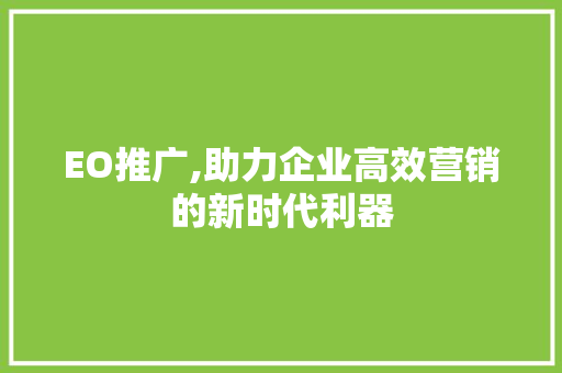 EO推广,助力企业高效营销的新时代利器