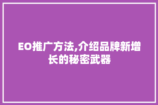 EO推广方法,介绍品牌新增长的秘密武器