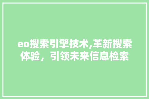 eo搜索引擎技术,革新搜索体验，引领未来信息检索