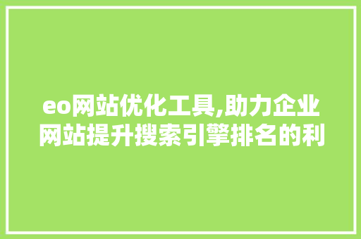 eo网站优化工具,助力企业网站提升搜索引擎排名的利器