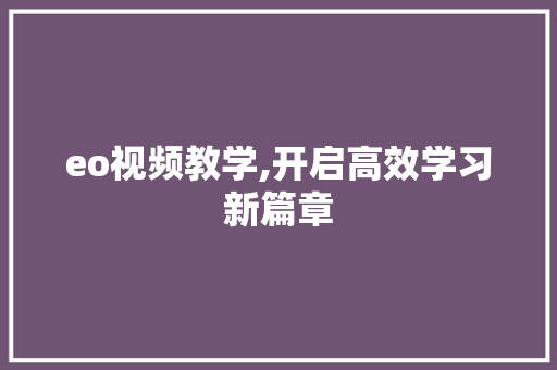 eo视频教学,开启高效学习新篇章