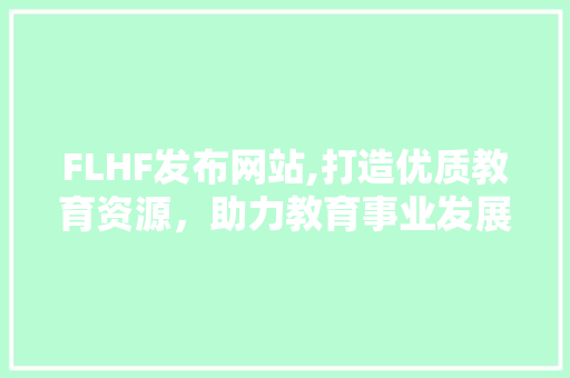 FLHF发布网站,打造优质教育资源，助力教育事业发展